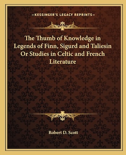 Couverture_The Thumb of Knowledge in Legends of Finn, Sigurd and Taliesin Or Studies in Celtic and French Literature