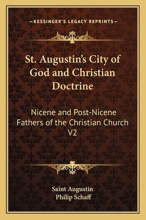 St. Augustin's City of God and Christian Doctrine: Nicene and Post-Nicene Fathers of the Christian Church V2