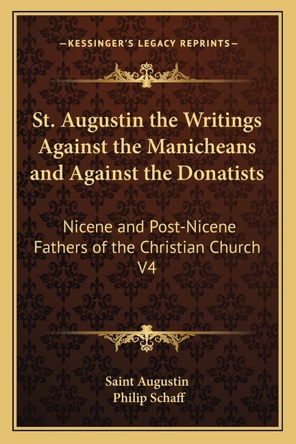 St. Augustin the Writings Against the Manicheans and Against the Donatists: Nicene and Post-Nicene Fathers of the Christian Church V4