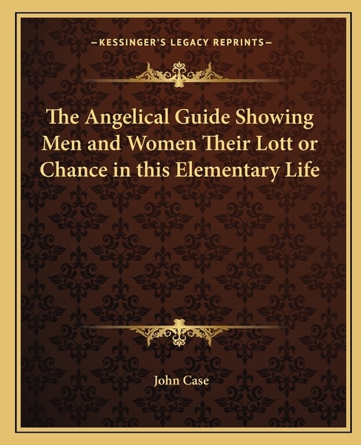 Front cover_The Angelical Guide Showing Men and Women Their Lott or Chance in this Elementary Life