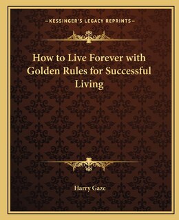 Front cover_How to Live Forever with Golden Rules for Successful Living