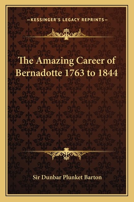 Front cover_The Amazing Career of Bernadotte 1763 to 1844