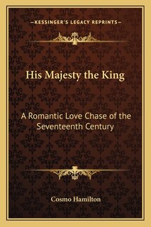 His Majesty the King: A Romantic Love Chase of the Seventeenth Century