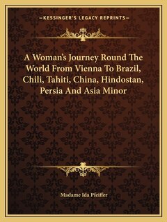 Front cover_A Woman's Journey Round The World From Vienna To Brazil, Chili, Tahiti, China, Hindostan, Persia And Asia Minor