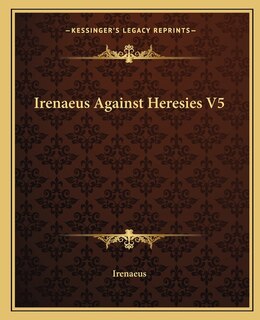 Couverture_Irenaeus Against Heresies V5