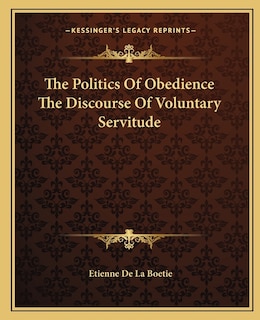 Front cover_The Politics of Obedience the Discourse of Voluntary Servitude