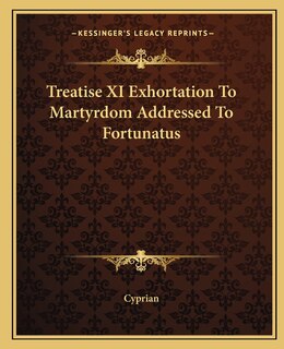 Front cover_Treatise XI Exhortation To Martyrdom Addressed To Fortunatus