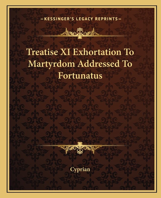 Front cover_Treatise XI Exhortation To Martyrdom Addressed To Fortunatus
