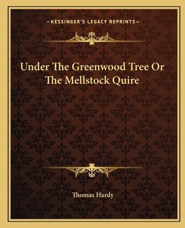 Front cover_Under the Greenwood Tree or the Mellstock Quire