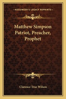 Front cover_Matthew Simpson Patriot, Preacher, Prophet