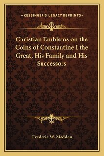 Couverture_Christian Emblems on the Coins of Constantine I the Great, His Family and His Successors