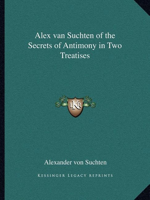 Front cover_Alex Van Suchten of the Secrets of Antimony in Two Treatises
