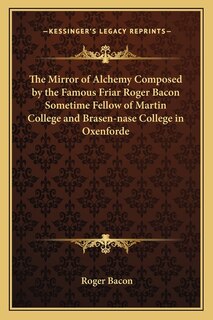 Front cover_The Mirror of Alchemy Composed by the Famous Friar Roger Bacon Sometime Fellow of Martin College and Brasen-Nase College in Oxenforde