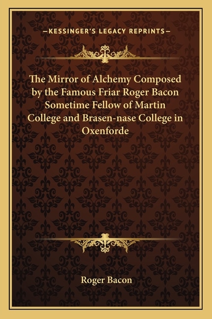 Front cover_The Mirror of Alchemy Composed by the Famous Friar Roger Bacon Sometime Fellow of Martin College and Brasen-Nase College in Oxenforde