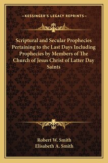 Scriptural and Secular Prophecies Pertaining to the Last Days Including Prophecies by Members of The Church of Jesus Christ of Latter Day Saints