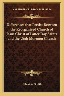Front cover_Differences that Persist Between the Reorganized Church of Jesus Christ of Latter Day Saints and the Utah Mormon Church