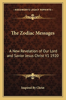 The Zodiac Messages: A New Revelation of Our Lord and Savior Jesus Christ V1 1920