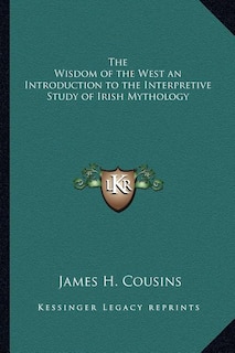 Front cover_The Wisdom of the West an Introduction to the Interpretive Study of Irish Mythology