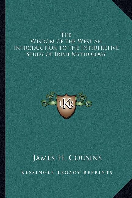 Front cover_The Wisdom of the West an Introduction to the Interpretive Study of Irish Mythology
