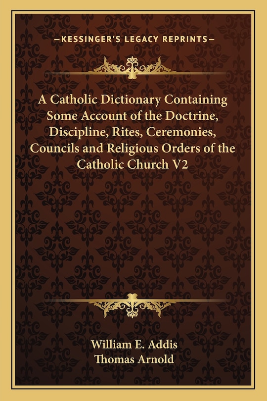 Front cover_A Catholic Dictionary Containing Some Account of the Doctrine, Discipline, Rites, Ceremonies, Councils and Religious Orders of the Catholic Church V2