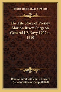Front cover_The Life Story of Presley Marion Rixey, Surgeon General US Navy 1902 to 1910