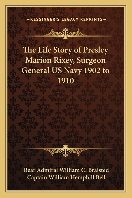 Front cover_The Life Story of Presley Marion Rixey, Surgeon General US Navy 1902 to 1910