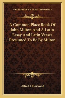 Front cover_A Common Place Book Of John Milton And A Latin Essay And Latin Verses Presumed To Be By Milton