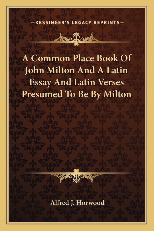 Front cover_A Common Place Book Of John Milton And A Latin Essay And Latin Verses Presumed To Be By Milton