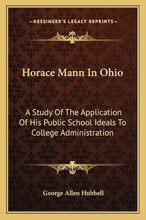 Horace Mann In Ohio: A Study Of The Application Of His Public School Ideals To College Administration