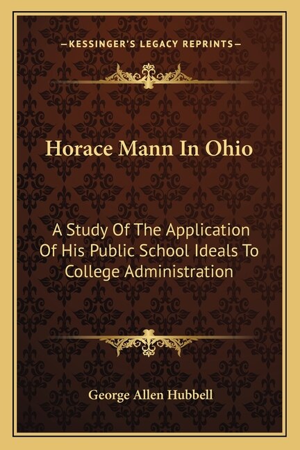 Horace Mann In Ohio: A Study Of The Application Of His Public School Ideals To College Administration