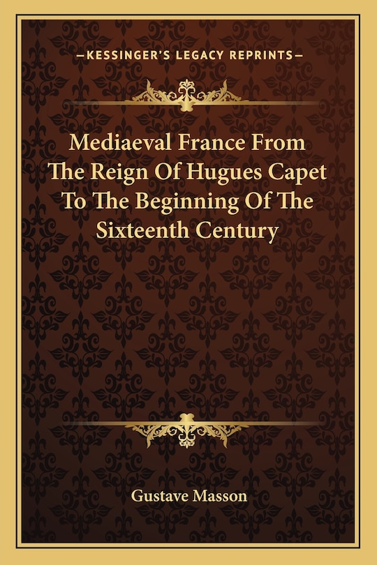 Mediaeval France From The Reign Of Hugues Capet To The Beginning Of The Sixteenth Century