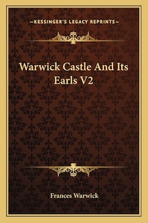 Warwick Castle And Its Earls V2