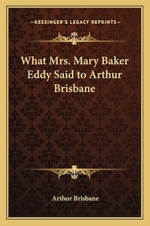 Front cover_What Mrs. Mary Baker Eddy Said to Arthur Brisbane