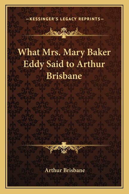 Front cover_What Mrs. Mary Baker Eddy Said to Arthur Brisbane