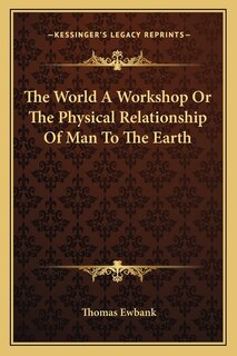 Couverture_The World A Workshop Or The Physical Relationship Of Man To The Earth