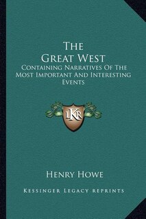 The Great West: Containing Narratives Of The Most Important And Interesting Events