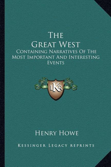 The Great West: Containing Narratives Of The Most Important And Interesting Events