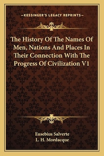 The History Of The Names Of Men, Nations And Places In Their Connection With The Progress Of Civilization V1