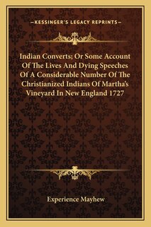 Indian Converts; Or Some Account of the Lives and Dying Speeches of a Considerable Number of the Christianized Indians of Martha's Vineyard in New England 1727