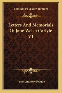 Letters And Memorials Of Jane Welsh Carlyle V1