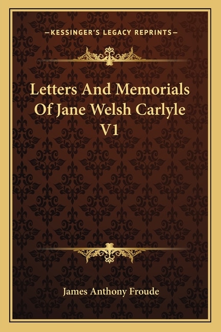 Letters And Memorials Of Jane Welsh Carlyle V1