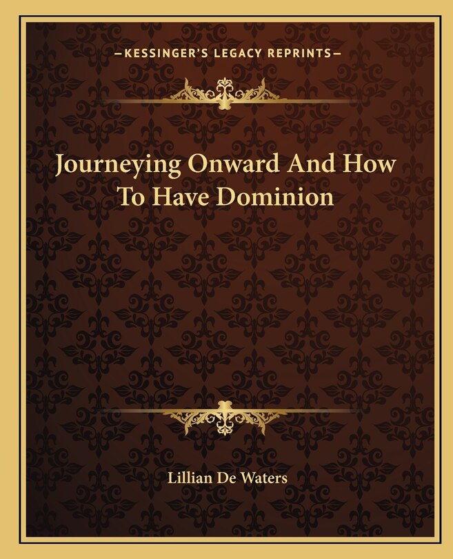 Front cover_Journeying Onward And How To Have Dominion