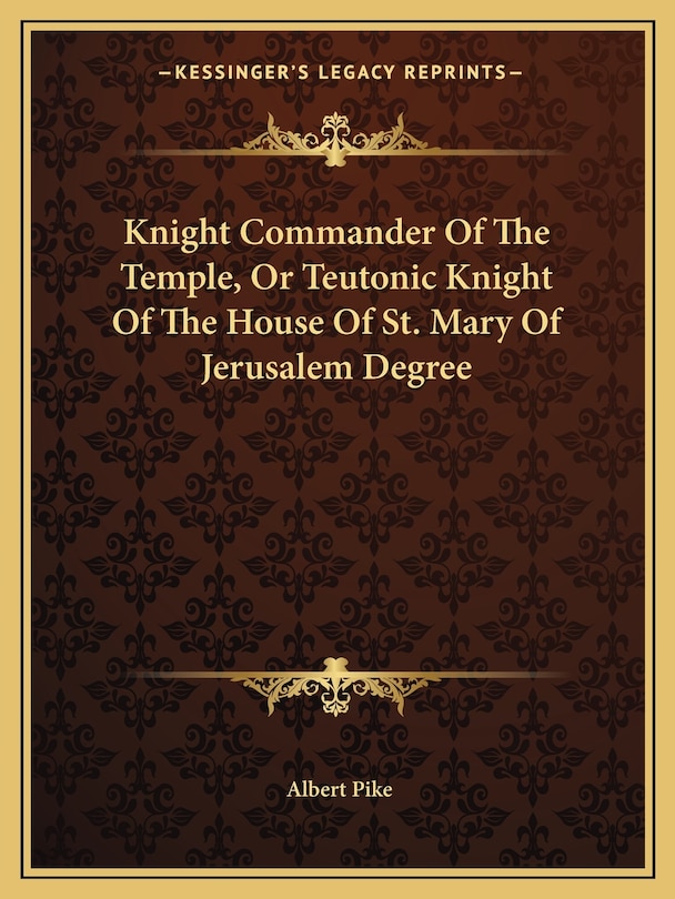 Front cover_Knight Commander Of The Temple, Or Teutonic Knight Of The House Of St. Mary Of Jerusalem Degree