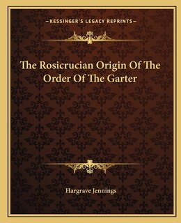 Front cover_The Rosicrucian Origin Of The Order Of The Garter