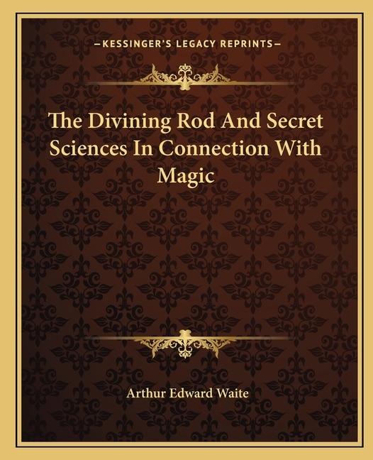 The Divining Rod And Secret Sciences In Connection With Magic