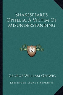Front cover_Shakespeare's Ophelia, A Victim Of Misunderstanding