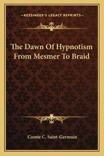 Front cover_The Dawn Of Hypnotism From Mesmer To Braid
