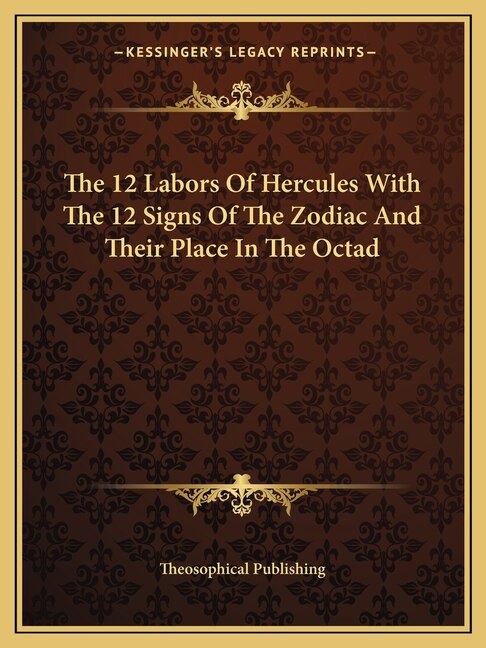 Front cover_The 12 Labors Of Hercules With The 12 Signs Of The Zodiac And Their Place In The Octad