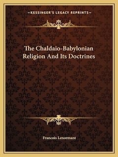 Front cover_The Chaldaio-Babylonian Religion And Its Doctrines