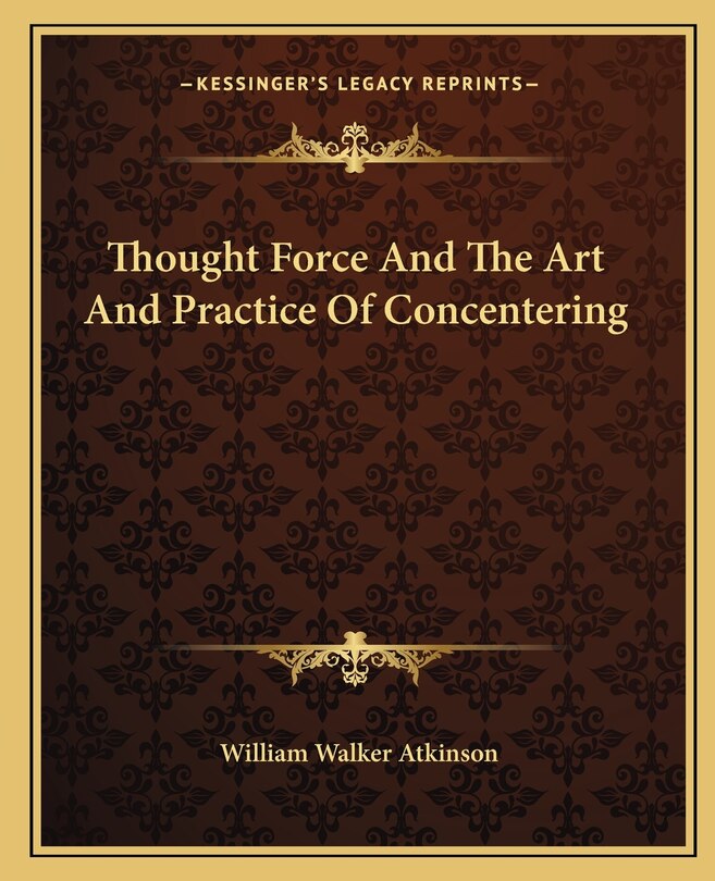 Thought Force And The Art And Practice Of Concentering